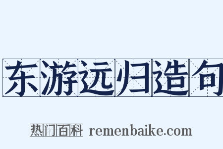 东游远归造句是什么意思的图片